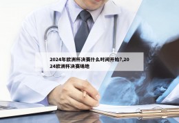 2024年欧洲杯决赛什么时间开始?,2024欧洲杯决赛场地