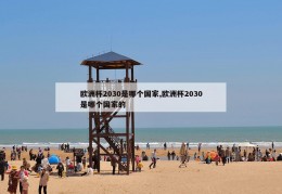 欧洲杯2030是哪个国家,欧洲杯2030是哪个国家的