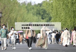 2024欧洲杯主题曲片段,欧洲杯2021年主题曲