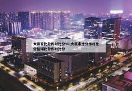 大赢家比分即时比分90,大赢家比分即时比分篮球比分即时比分