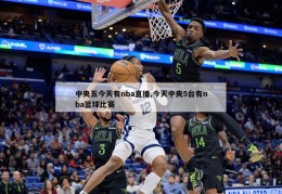 中央五今天有nba直播,今天中央5台有nba篮球比赛