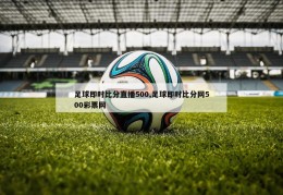 足球即时比分直播500,足球即时比分网500彩票网