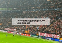 2024年欧洲杯预选赛规则是什么,2024年欧洲杯足球场