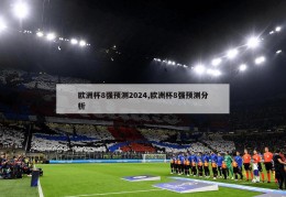 欧洲杯8强预测2024,欧洲杯8强预测分析