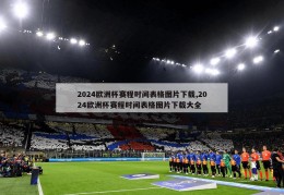 2024欧洲杯赛程时间表格图片下载,2024欧洲杯赛程时间表格图片下载大全