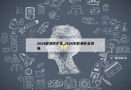 2024欧洲杯扩军,2024年欧洲杯足球场